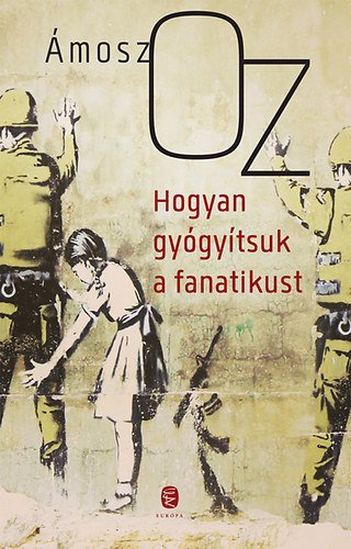 Hogyan gyógyítsuk a fanatikust – Amosz Oz borító