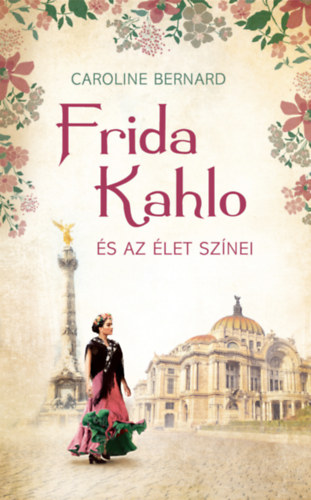 Frida Kahlo és az élet színei – Caroline Bernard borító