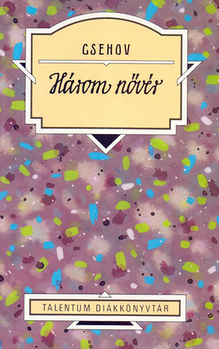 Három nővér – Anton Pavlovics Csehov borító