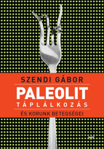 Paleolit táplálkozás és korunk betegségei – Szendi Gábor borító
