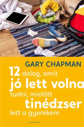 12 dolog, amit jó lett volna tudni, mielőtt tinédzser lett a gyerekem – Gary Chapman borító