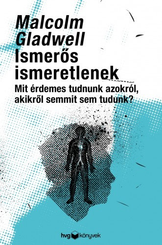 Ismerős ismeretlenek - Mit érdemes tudni azokról, akikről semmit sem tudunk? – Malcolm Gladwell borító