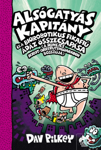 Alsógatyás Kapitány és a Biorobotikus Fikafiú ádáz összecsapása – A Röhejes Robot-Orrtrutymódarabok bosszúja – Dav Pilkey borító