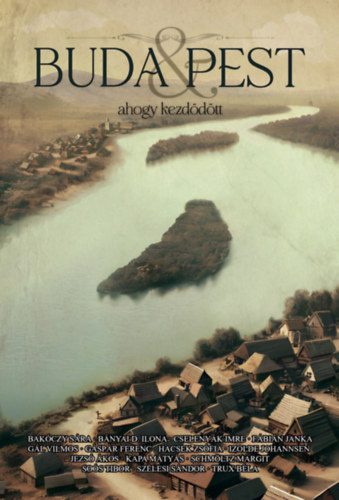 Buda & Pest – ahogy kezdődött – Bakóczy Sára, Bányai D. Ilona, Cselenyák Imre, Fábián Janka, Gál Vilmos, Gáspár Ferenc, Hacsek Zsófia, Izolde Johannsen, Jezsó Ákos, Kapa Mátyás, Schmöltz Margit, Soós Tibor, Szélesi Sándor, Trux Béla borító