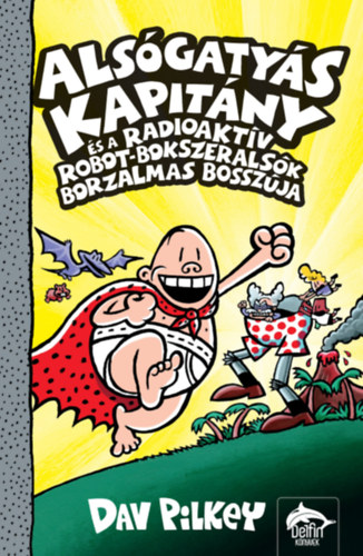 Alsógatyás Kapitány és a radioaktív robot-bokszeralsók borzalmas bosszúja – Dav Pilkey borító
