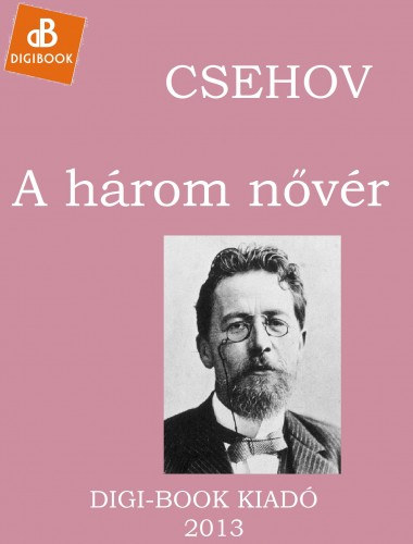 Három nővér - Morcsányi Géza fordítása – Anton Pavlovics Csehov borító