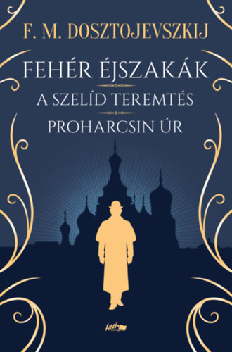 Fehér éjszakák - A szelíd teremtés - Proharcsin Úr – Fjodor Mihajlovics Dosztojevszkij borító