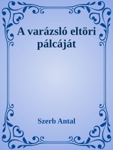 A varázsló eltöri pálcáját – Szerb Antal borító