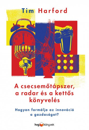 A csecsemőtápszer, a radar és a kettős könyvelés - Hogyan formálja az innováció a gazdaságot? – Tim Harford borító