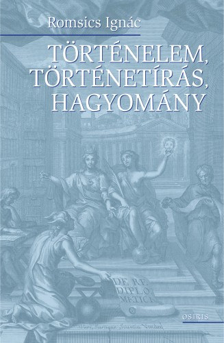 Történelem, történetírás, hagyomány – Romsics Ignác borító