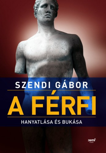 A férfi hanyatlása és bukása – Szendi Gábor borító